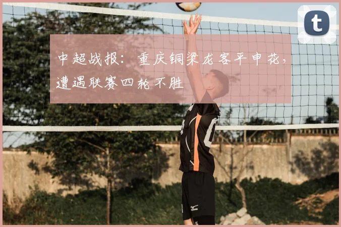 中超战报：重庆铜梁龙客平申花，遭遇联赛四轮不胜