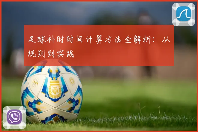 足球补时时间计算方法全解析：从规则到实践