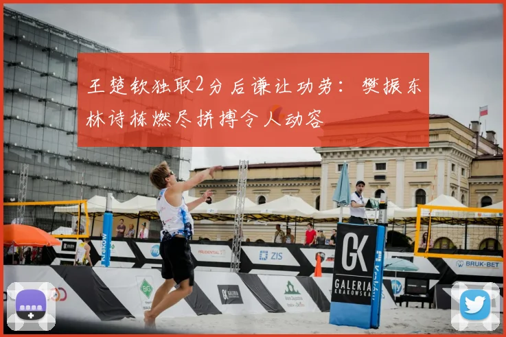 王楚钦独取2分后谦让功劳：樊振东林诗栋燃尽拼搏令人动容
