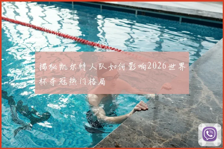 揭秘凯尔特人队如何影响2026世界杯夺冠热门格局